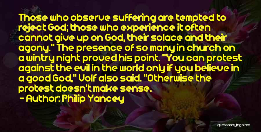 Philip Yancey Quotes: Those Who Observe Suffering Are Tempted To Reject God; Those Who Experience It Often Cannot Give Up On God, Their