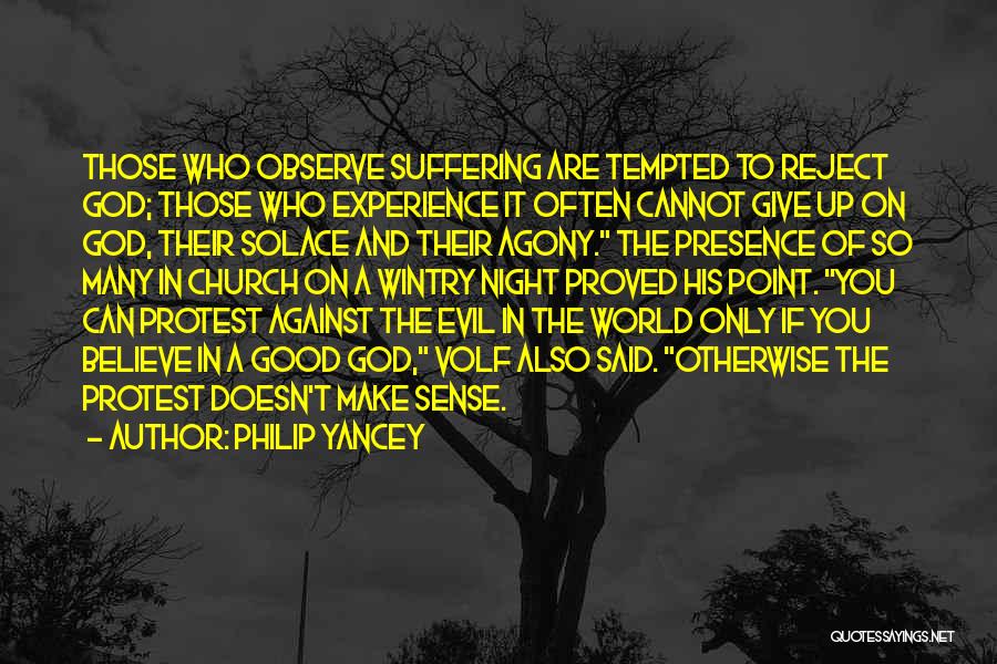 Philip Yancey Quotes: Those Who Observe Suffering Are Tempted To Reject God; Those Who Experience It Often Cannot Give Up On God, Their