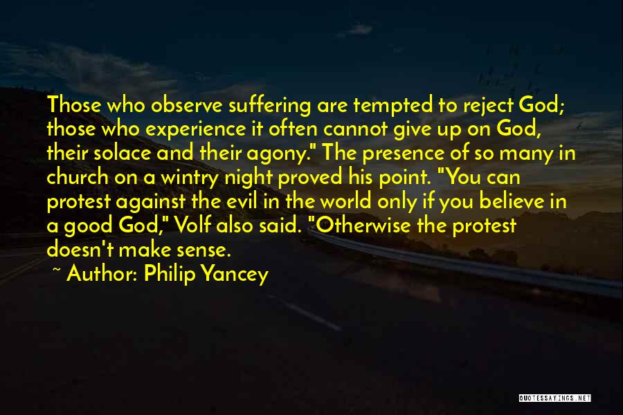 Philip Yancey Quotes: Those Who Observe Suffering Are Tempted To Reject God; Those Who Experience It Often Cannot Give Up On God, Their