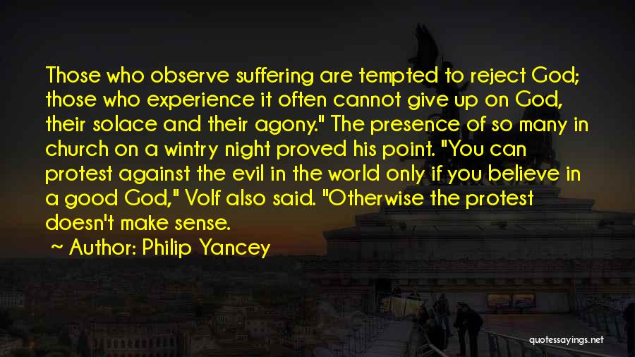 Philip Yancey Quotes: Those Who Observe Suffering Are Tempted To Reject God; Those Who Experience It Often Cannot Give Up On God, Their