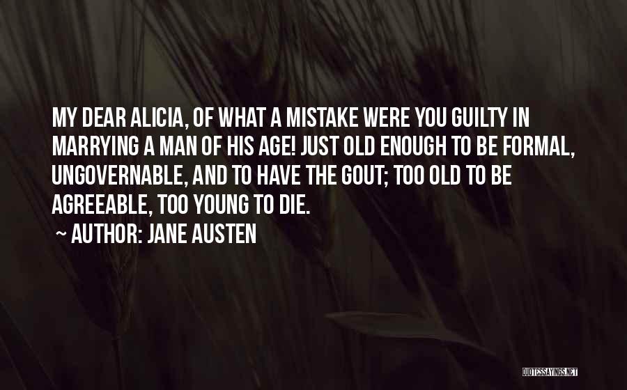 Jane Austen Quotes: My Dear Alicia, Of What A Mistake Were You Guilty In Marrying A Man Of His Age! Just Old Enough