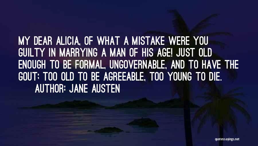Jane Austen Quotes: My Dear Alicia, Of What A Mistake Were You Guilty In Marrying A Man Of His Age! Just Old Enough