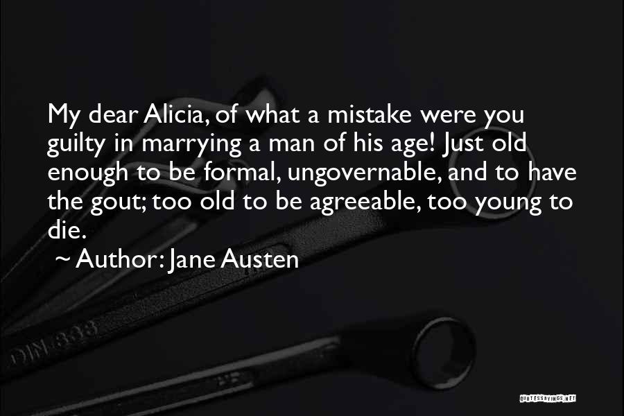 Jane Austen Quotes: My Dear Alicia, Of What A Mistake Were You Guilty In Marrying A Man Of His Age! Just Old Enough