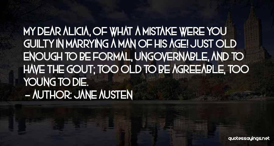 Jane Austen Quotes: My Dear Alicia, Of What A Mistake Were You Guilty In Marrying A Man Of His Age! Just Old Enough