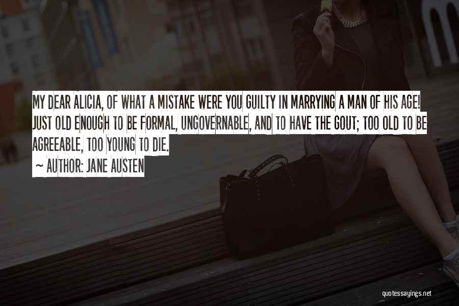Jane Austen Quotes: My Dear Alicia, Of What A Mistake Were You Guilty In Marrying A Man Of His Age! Just Old Enough