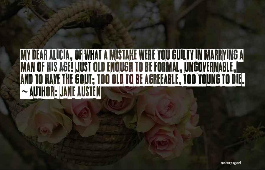 Jane Austen Quotes: My Dear Alicia, Of What A Mistake Were You Guilty In Marrying A Man Of His Age! Just Old Enough