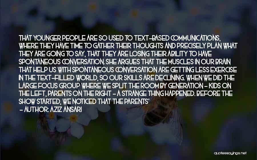 Aziz Ansari Quotes: That Younger People Are So Used To Text-based Communications, Where They Have Time To Gather Their Thoughts And Precisely Plan