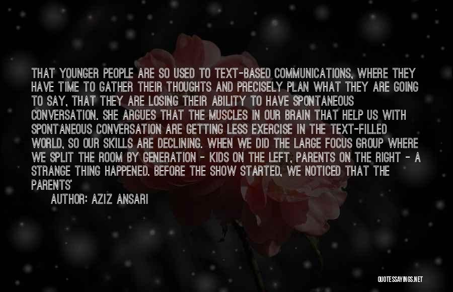 Aziz Ansari Quotes: That Younger People Are So Used To Text-based Communications, Where They Have Time To Gather Their Thoughts And Precisely Plan