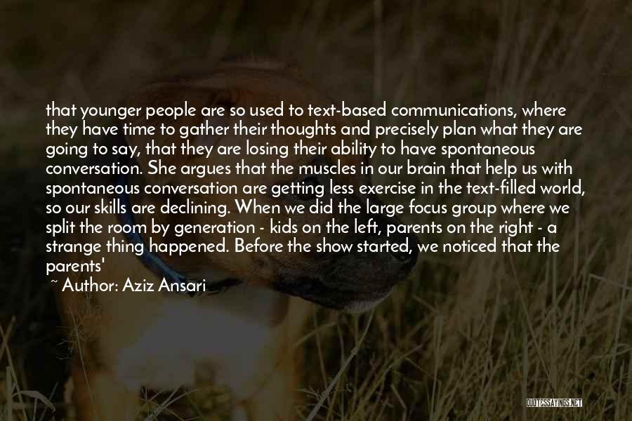 Aziz Ansari Quotes: That Younger People Are So Used To Text-based Communications, Where They Have Time To Gather Their Thoughts And Precisely Plan