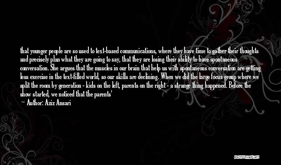 Aziz Ansari Quotes: That Younger People Are So Used To Text-based Communications, Where They Have Time To Gather Their Thoughts And Precisely Plan