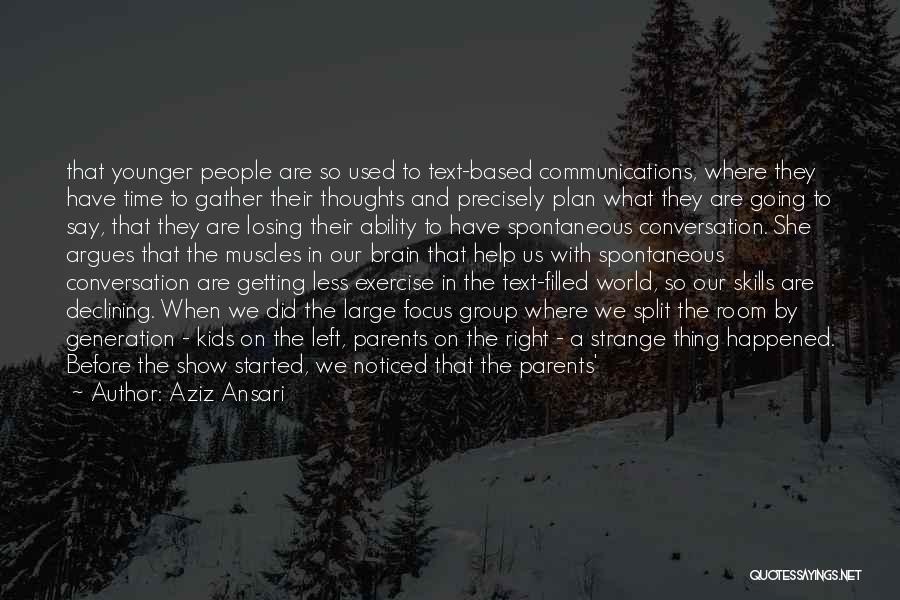 Aziz Ansari Quotes: That Younger People Are So Used To Text-based Communications, Where They Have Time To Gather Their Thoughts And Precisely Plan