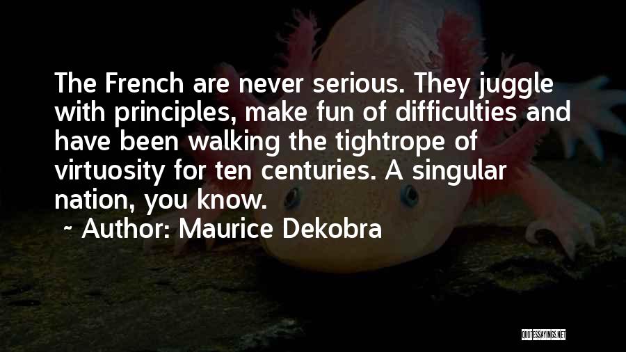 Maurice Dekobra Quotes: The French Are Never Serious. They Juggle With Principles, Make Fun Of Difficulties And Have Been Walking The Tightrope Of