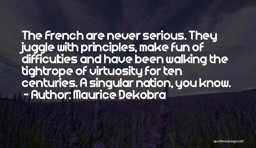 Maurice Dekobra Quotes: The French Are Never Serious. They Juggle With Principles, Make Fun Of Difficulties And Have Been Walking The Tightrope Of