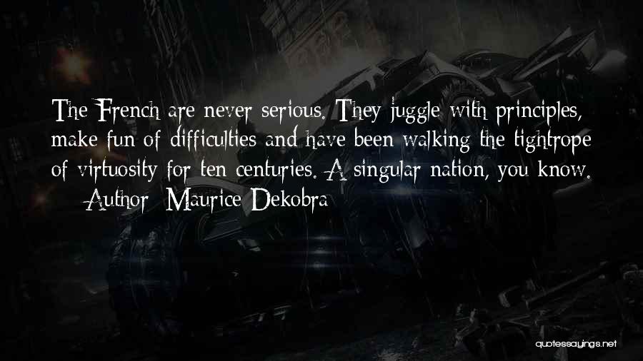 Maurice Dekobra Quotes: The French Are Never Serious. They Juggle With Principles, Make Fun Of Difficulties And Have Been Walking The Tightrope Of