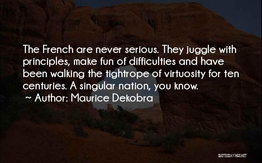 Maurice Dekobra Quotes: The French Are Never Serious. They Juggle With Principles, Make Fun Of Difficulties And Have Been Walking The Tightrope Of