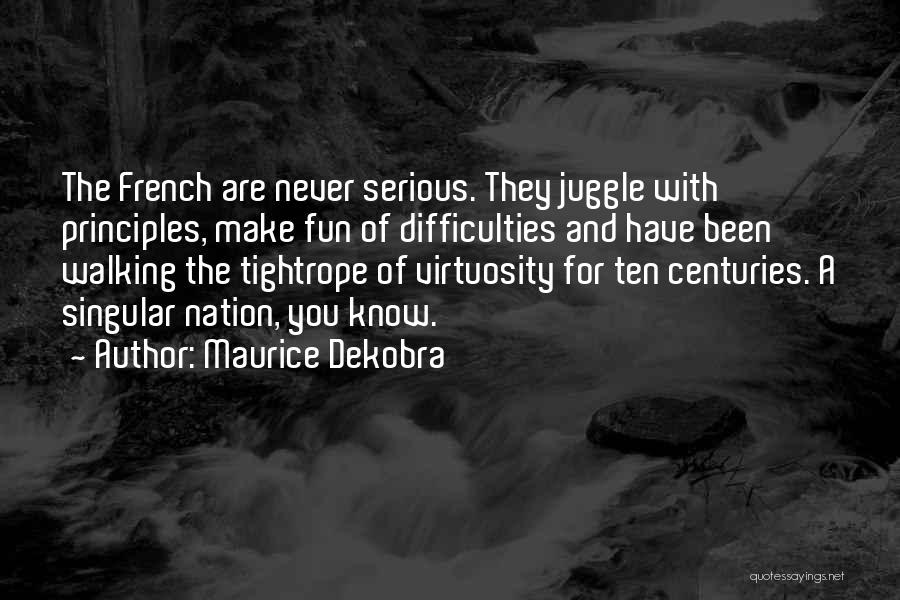 Maurice Dekobra Quotes: The French Are Never Serious. They Juggle With Principles, Make Fun Of Difficulties And Have Been Walking The Tightrope Of