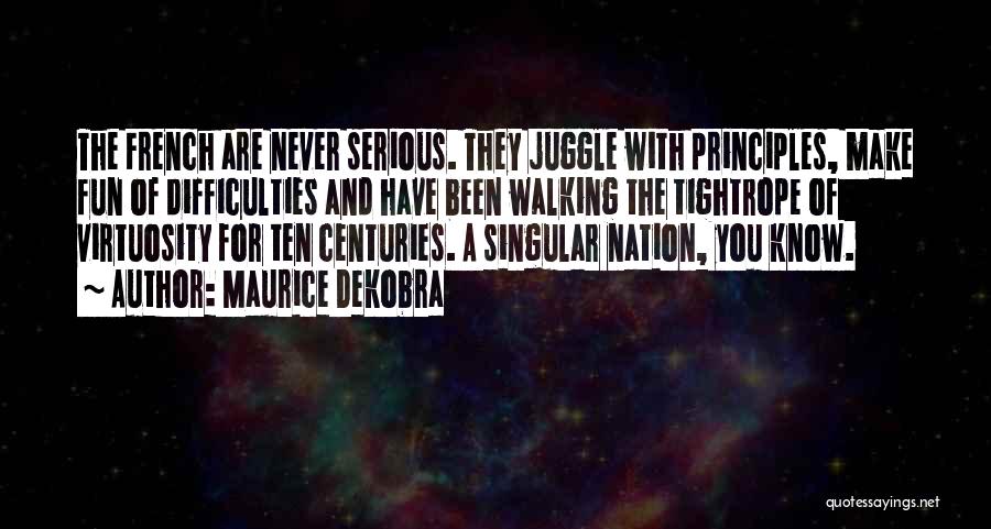 Maurice Dekobra Quotes: The French Are Never Serious. They Juggle With Principles, Make Fun Of Difficulties And Have Been Walking The Tightrope Of