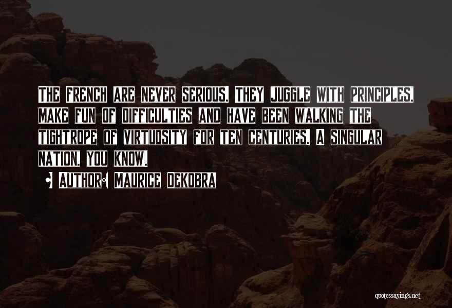 Maurice Dekobra Quotes: The French Are Never Serious. They Juggle With Principles, Make Fun Of Difficulties And Have Been Walking The Tightrope Of