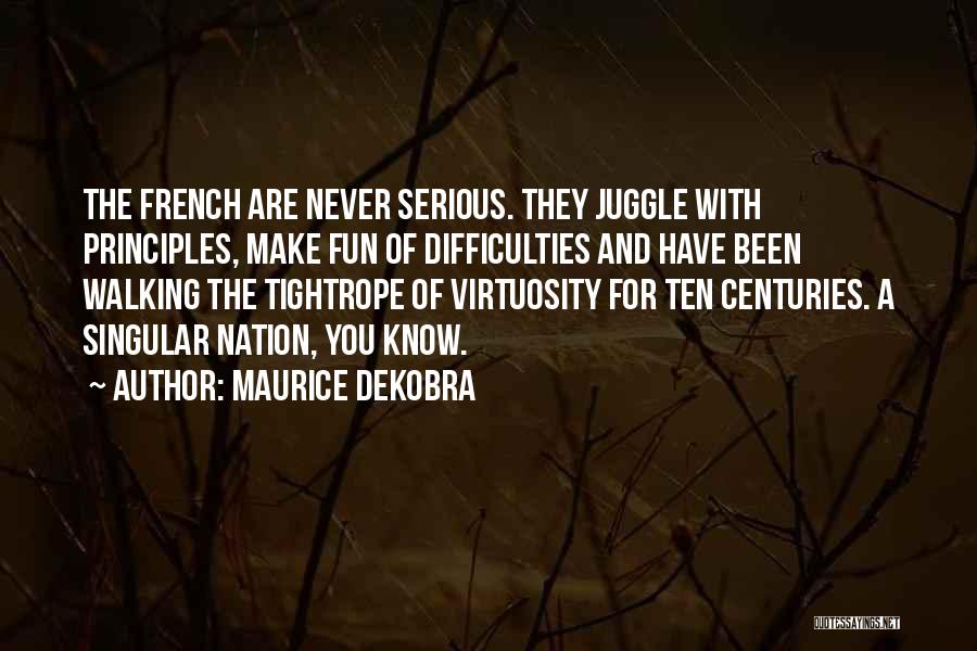 Maurice Dekobra Quotes: The French Are Never Serious. They Juggle With Principles, Make Fun Of Difficulties And Have Been Walking The Tightrope Of