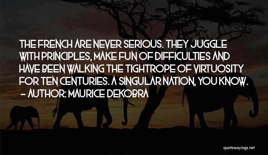 Maurice Dekobra Quotes: The French Are Never Serious. They Juggle With Principles, Make Fun Of Difficulties And Have Been Walking The Tightrope Of