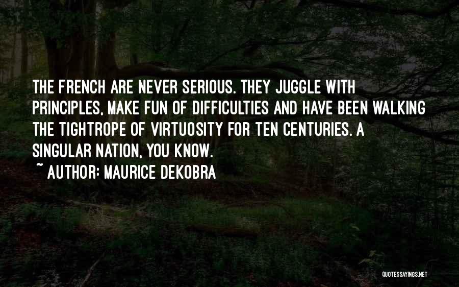 Maurice Dekobra Quotes: The French Are Never Serious. They Juggle With Principles, Make Fun Of Difficulties And Have Been Walking The Tightrope Of