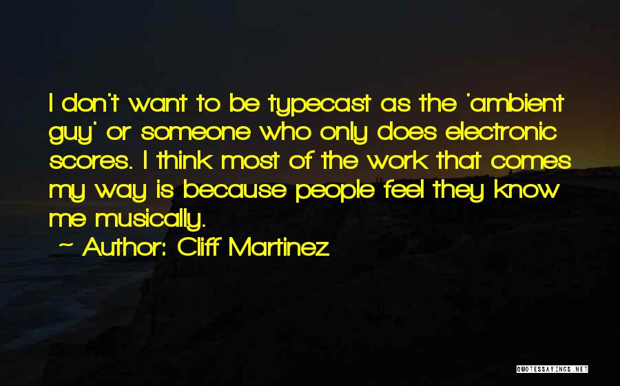 Cliff Martinez Quotes: I Don't Want To Be Typecast As The 'ambient Guy' Or Someone Who Only Does Electronic Scores. I Think Most