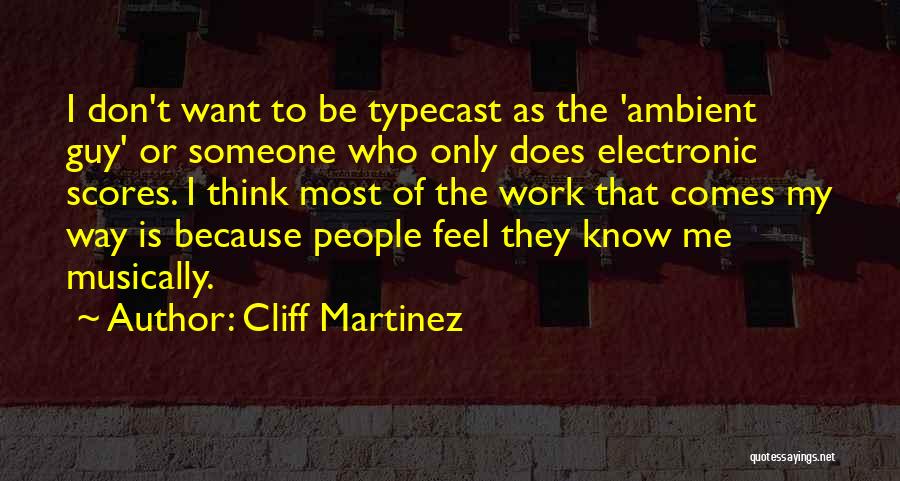 Cliff Martinez Quotes: I Don't Want To Be Typecast As The 'ambient Guy' Or Someone Who Only Does Electronic Scores. I Think Most