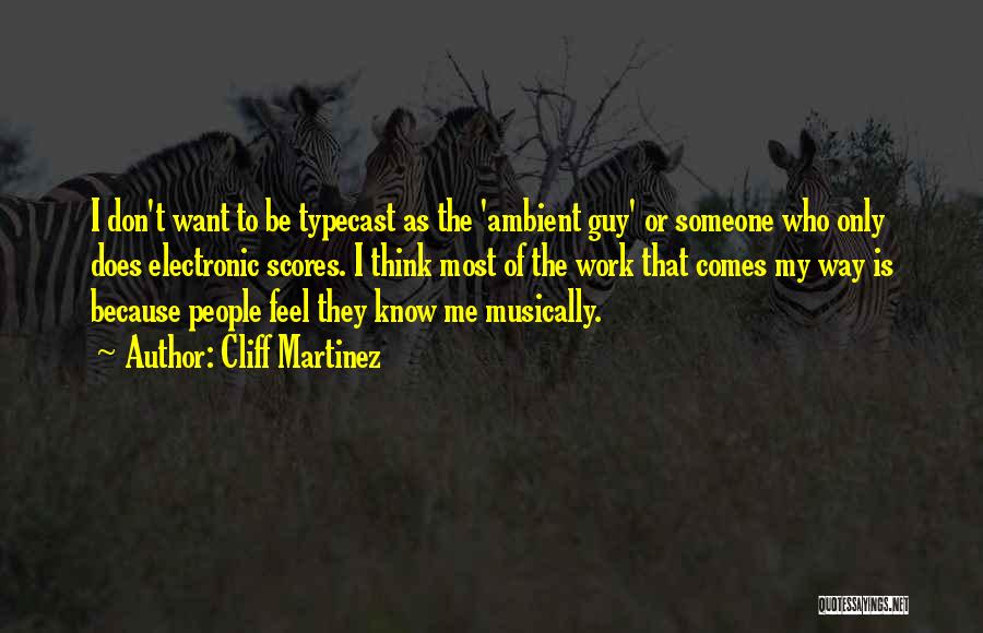 Cliff Martinez Quotes: I Don't Want To Be Typecast As The 'ambient Guy' Or Someone Who Only Does Electronic Scores. I Think Most