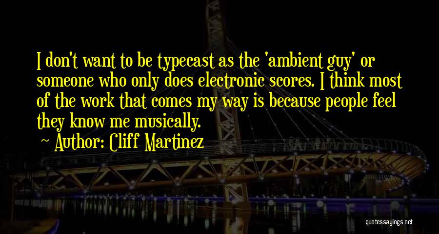 Cliff Martinez Quotes: I Don't Want To Be Typecast As The 'ambient Guy' Or Someone Who Only Does Electronic Scores. I Think Most