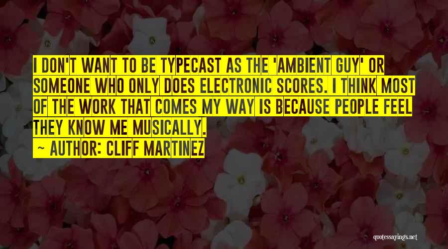 Cliff Martinez Quotes: I Don't Want To Be Typecast As The 'ambient Guy' Or Someone Who Only Does Electronic Scores. I Think Most