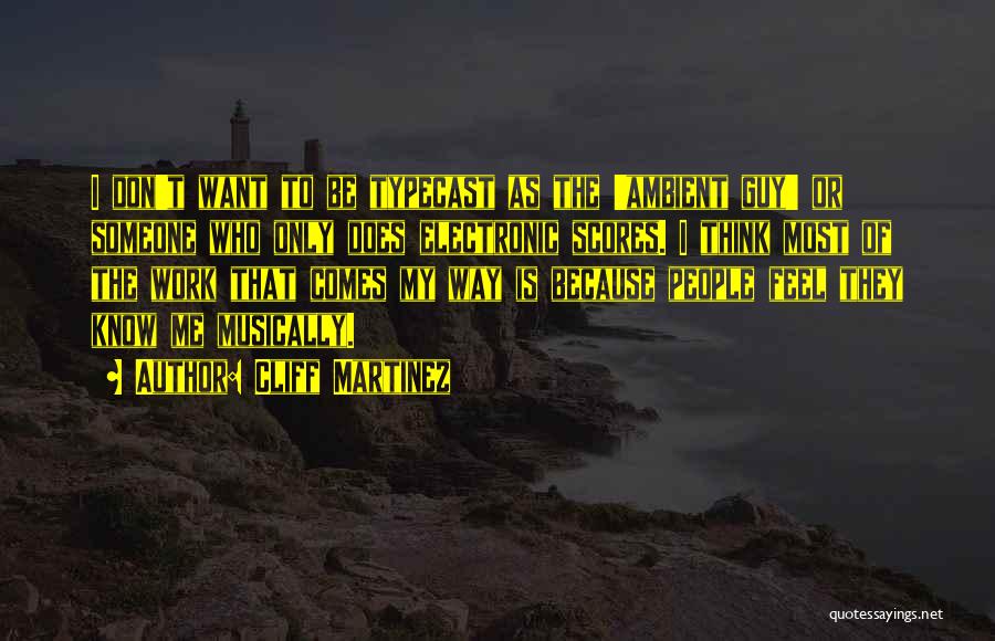 Cliff Martinez Quotes: I Don't Want To Be Typecast As The 'ambient Guy' Or Someone Who Only Does Electronic Scores. I Think Most