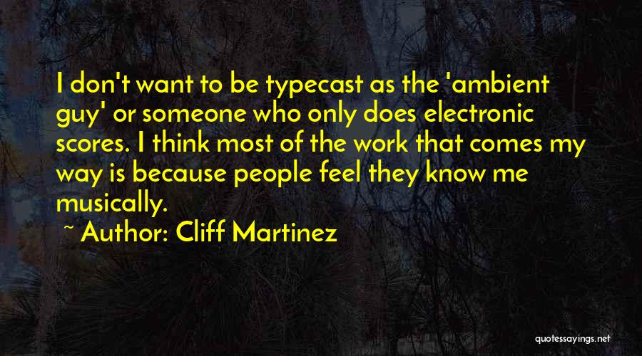 Cliff Martinez Quotes: I Don't Want To Be Typecast As The 'ambient Guy' Or Someone Who Only Does Electronic Scores. I Think Most