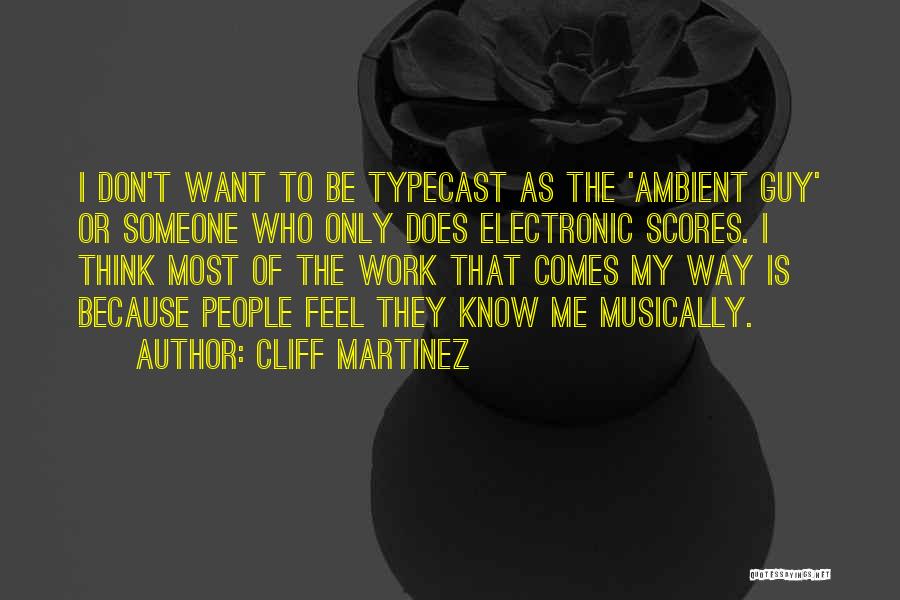 Cliff Martinez Quotes: I Don't Want To Be Typecast As The 'ambient Guy' Or Someone Who Only Does Electronic Scores. I Think Most