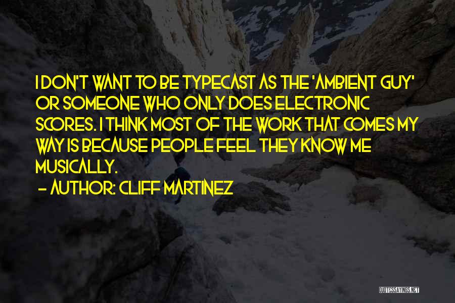 Cliff Martinez Quotes: I Don't Want To Be Typecast As The 'ambient Guy' Or Someone Who Only Does Electronic Scores. I Think Most