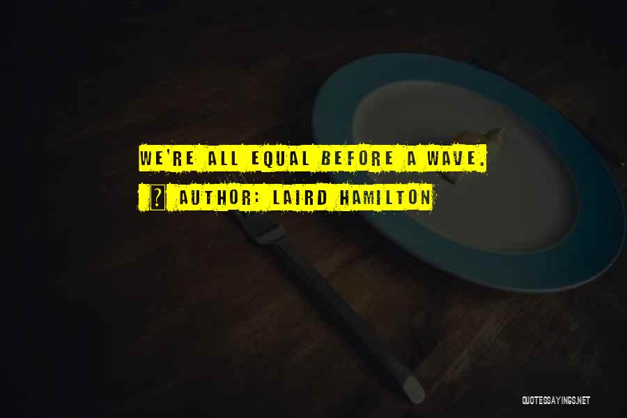 Laird Hamilton Quotes: We're All Equal Before A Wave.