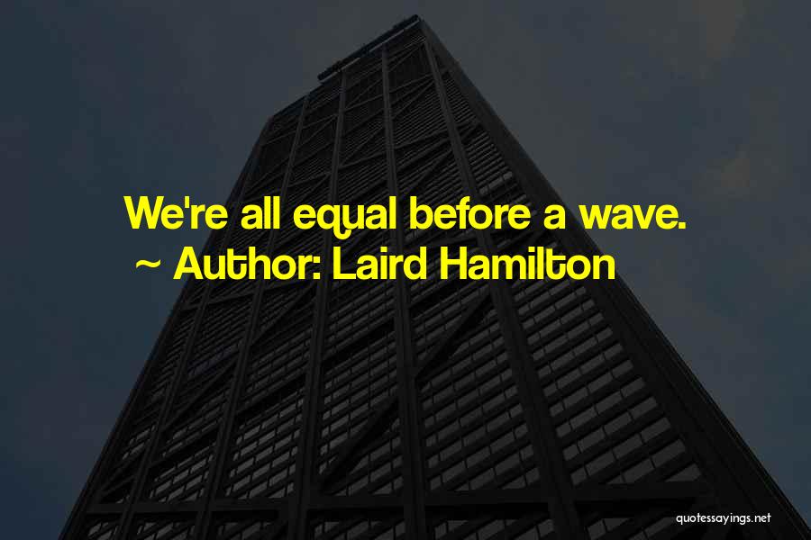 Laird Hamilton Quotes: We're All Equal Before A Wave.