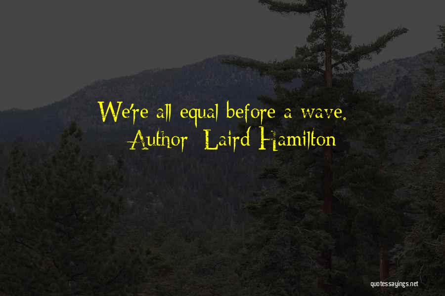 Laird Hamilton Quotes: We're All Equal Before A Wave.