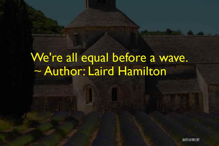 Laird Hamilton Quotes: We're All Equal Before A Wave.