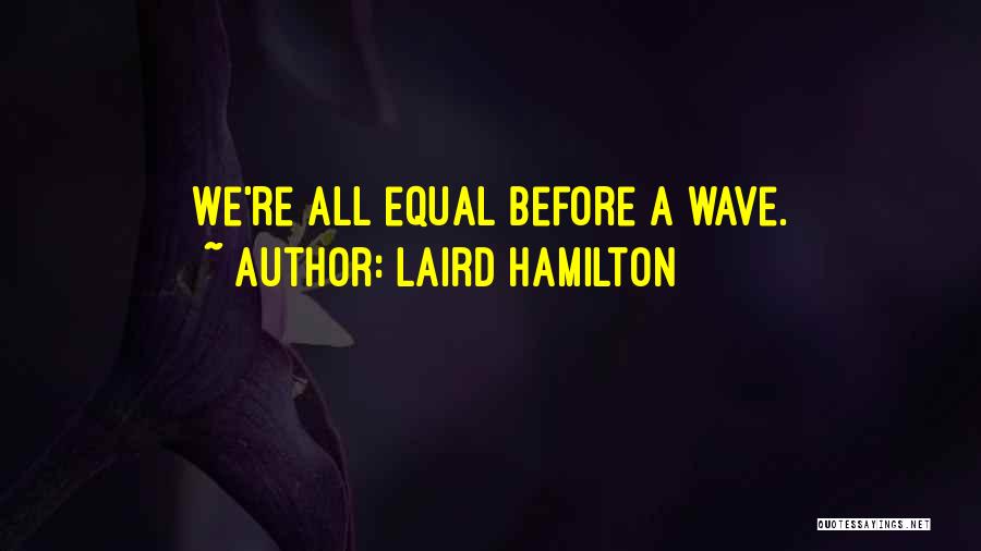 Laird Hamilton Quotes: We're All Equal Before A Wave.