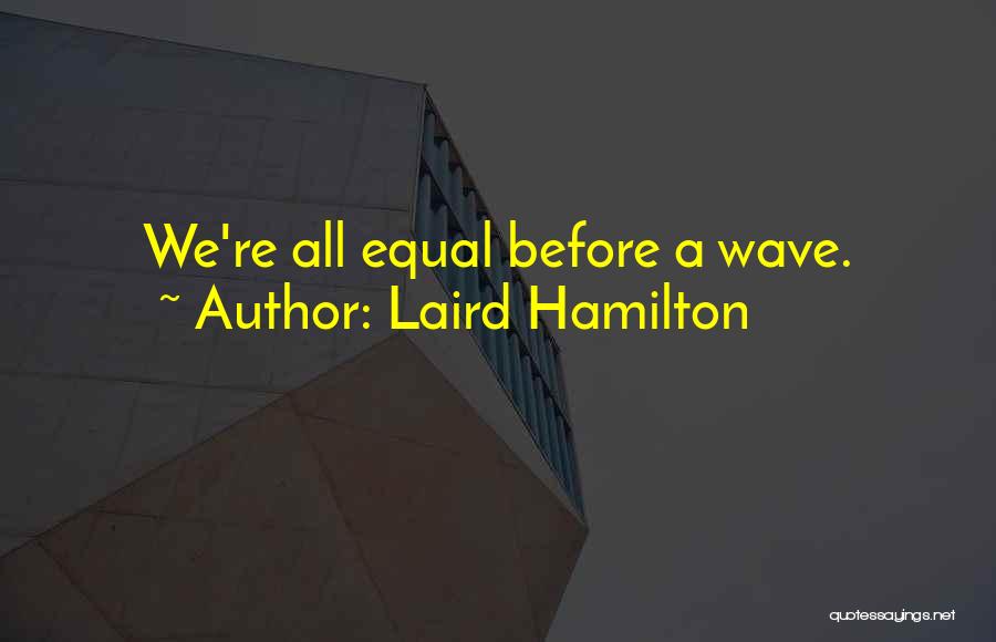 Laird Hamilton Quotes: We're All Equal Before A Wave.