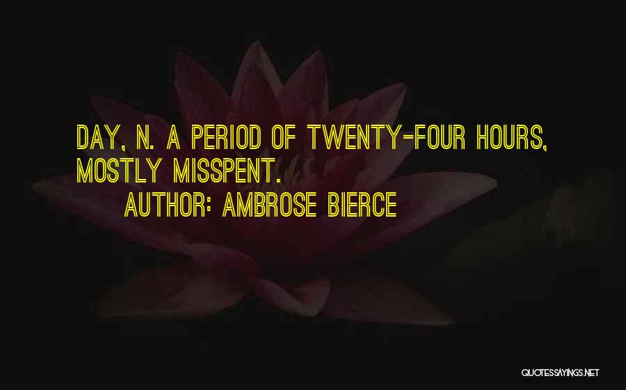 Ambrose Bierce Quotes: Day, N. A Period Of Twenty-four Hours, Mostly Misspent.