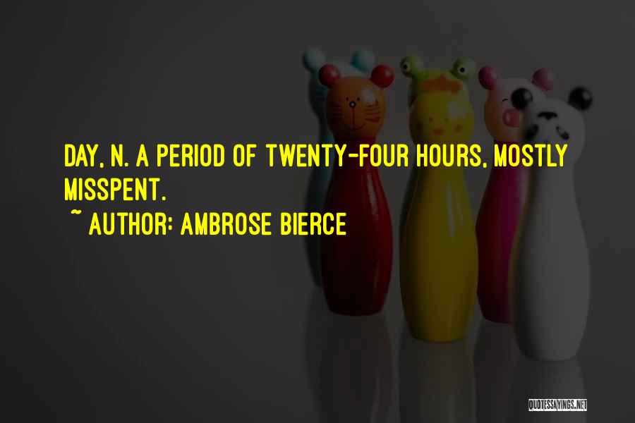 Ambrose Bierce Quotes: Day, N. A Period Of Twenty-four Hours, Mostly Misspent.