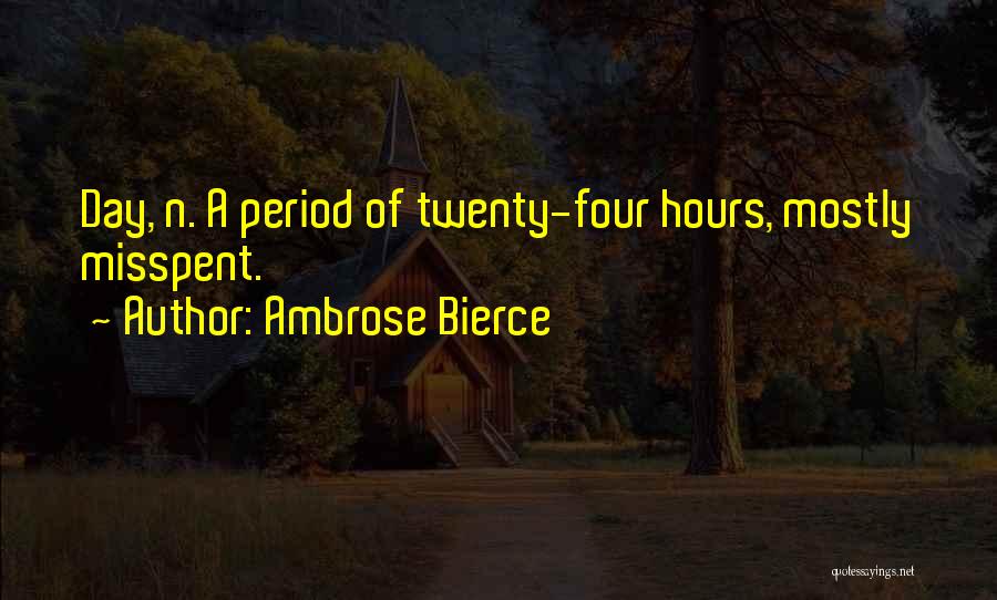 Ambrose Bierce Quotes: Day, N. A Period Of Twenty-four Hours, Mostly Misspent.