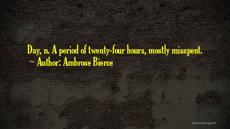 Ambrose Bierce Quotes: Day, N. A Period Of Twenty-four Hours, Mostly Misspent.