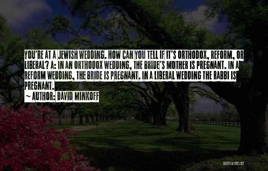 David Minkoff Quotes: You're At A Jewish Wedding. How Can You Tell If It's Orthodox, Reform, Or Liberal? A: In An Orthodox Wedding,