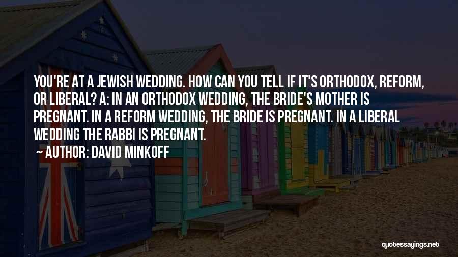 David Minkoff Quotes: You're At A Jewish Wedding. How Can You Tell If It's Orthodox, Reform, Or Liberal? A: In An Orthodox Wedding,