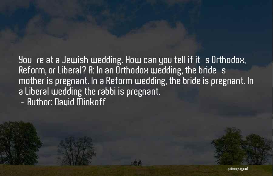 David Minkoff Quotes: You're At A Jewish Wedding. How Can You Tell If It's Orthodox, Reform, Or Liberal? A: In An Orthodox Wedding,