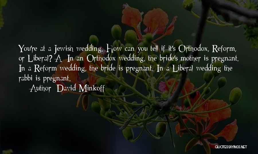 David Minkoff Quotes: You're At A Jewish Wedding. How Can You Tell If It's Orthodox, Reform, Or Liberal? A: In An Orthodox Wedding,