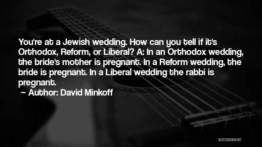 David Minkoff Quotes: You're At A Jewish Wedding. How Can You Tell If It's Orthodox, Reform, Or Liberal? A: In An Orthodox Wedding,