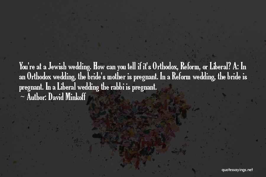 David Minkoff Quotes: You're At A Jewish Wedding. How Can You Tell If It's Orthodox, Reform, Or Liberal? A: In An Orthodox Wedding,